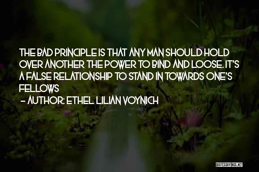 Ethel Lilian Voynich Quotes: The Bad Principle Is That Any Man Should Hold Over Another The Power To Bind And Loose. It's A False