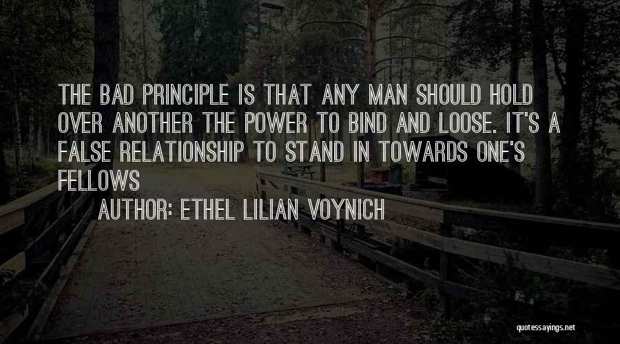 Ethel Lilian Voynich Quotes: The Bad Principle Is That Any Man Should Hold Over Another The Power To Bind And Loose. It's A False