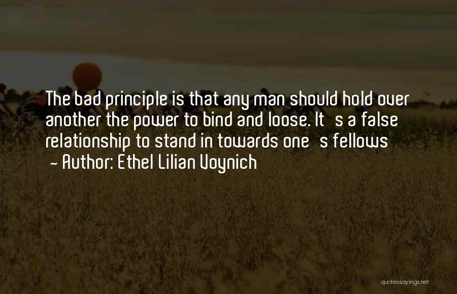 Ethel Lilian Voynich Quotes: The Bad Principle Is That Any Man Should Hold Over Another The Power To Bind And Loose. It's A False