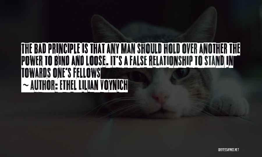 Ethel Lilian Voynich Quotes: The Bad Principle Is That Any Man Should Hold Over Another The Power To Bind And Loose. It's A False