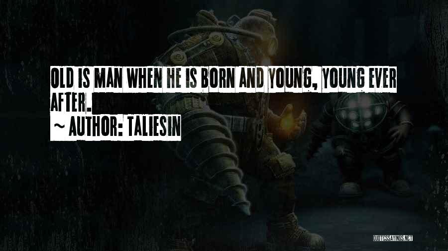 Taliesin Quotes: Old Is Man When He Is Born And Young, Young Ever After.