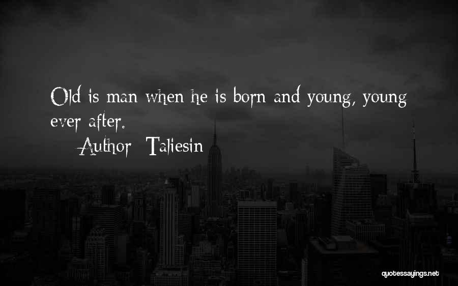 Taliesin Quotes: Old Is Man When He Is Born And Young, Young Ever After.