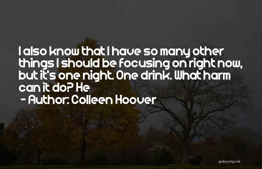 Colleen Hoover Quotes: I Also Know That I Have So Many Other Things I Should Be Focusing On Right Now, But It's One