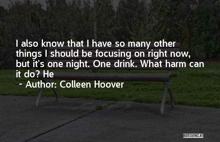 Colleen Hoover Quotes: I Also Know That I Have So Many Other Things I Should Be Focusing On Right Now, But It's One