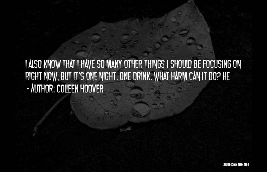 Colleen Hoover Quotes: I Also Know That I Have So Many Other Things I Should Be Focusing On Right Now, But It's One