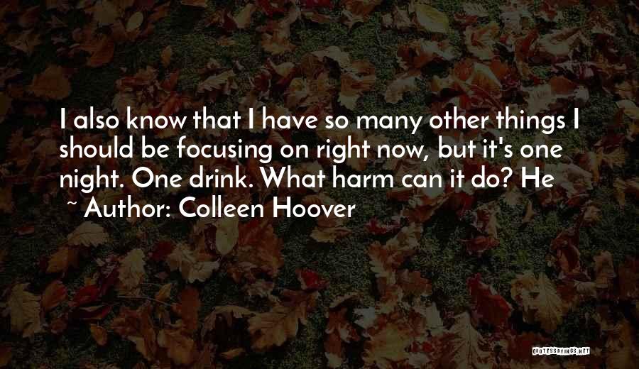 Colleen Hoover Quotes: I Also Know That I Have So Many Other Things I Should Be Focusing On Right Now, But It's One