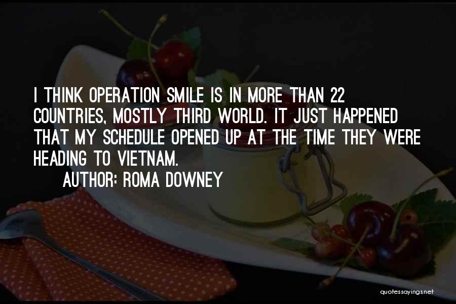 Roma Downey Quotes: I Think Operation Smile Is In More Than 22 Countries, Mostly Third World. It Just Happened That My Schedule Opened