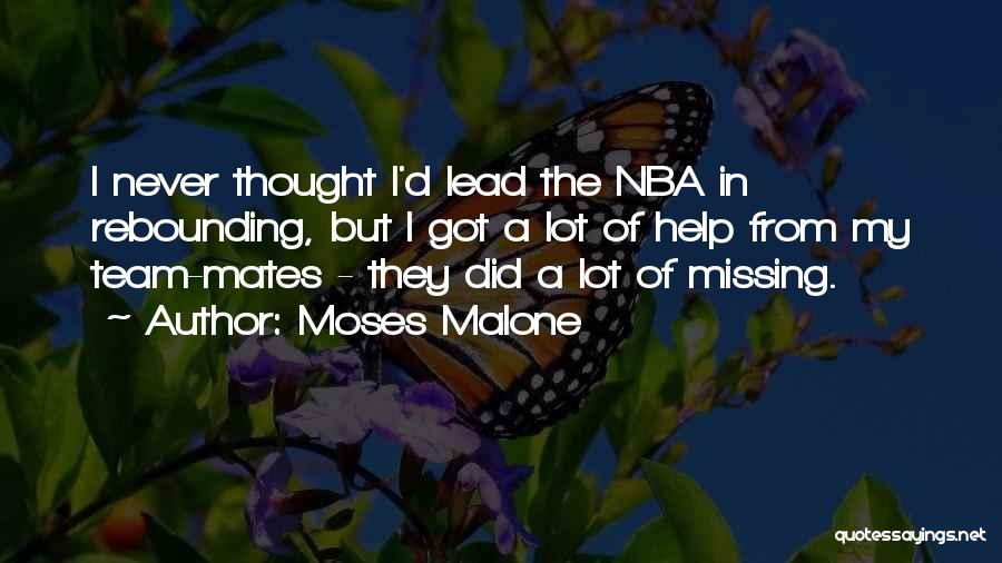 Moses Malone Quotes: I Never Thought I'd Lead The Nba In Rebounding, But I Got A Lot Of Help From My Team-mates -