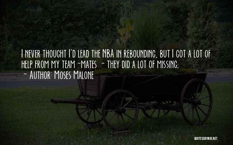 Moses Malone Quotes: I Never Thought I'd Lead The Nba In Rebounding, But I Got A Lot Of Help From My Team-mates -