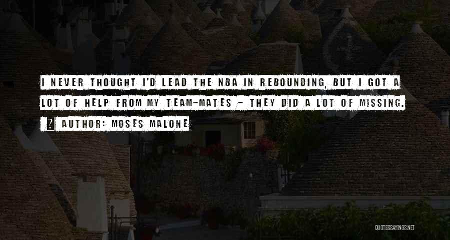 Moses Malone Quotes: I Never Thought I'd Lead The Nba In Rebounding, But I Got A Lot Of Help From My Team-mates -