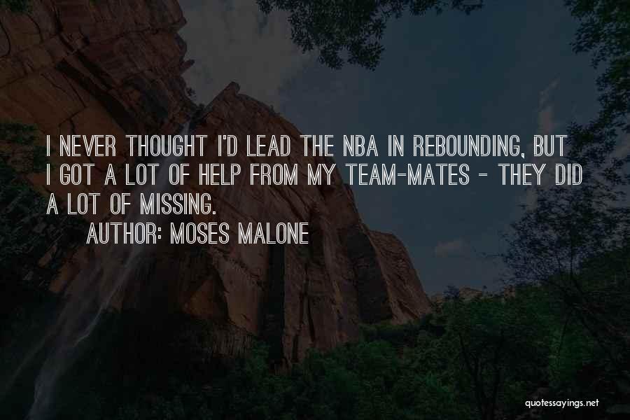 Moses Malone Quotes: I Never Thought I'd Lead The Nba In Rebounding, But I Got A Lot Of Help From My Team-mates -