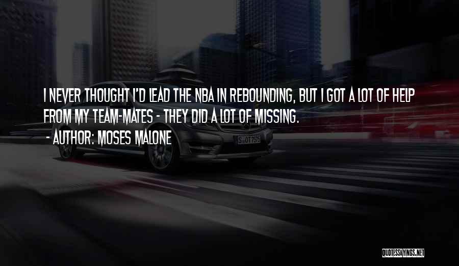 Moses Malone Quotes: I Never Thought I'd Lead The Nba In Rebounding, But I Got A Lot Of Help From My Team-mates -