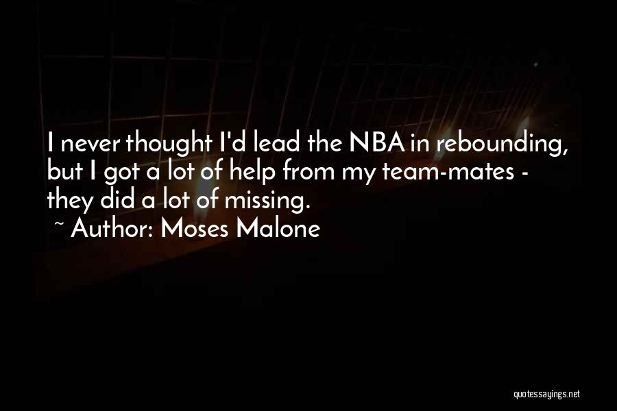 Moses Malone Quotes: I Never Thought I'd Lead The Nba In Rebounding, But I Got A Lot Of Help From My Team-mates -