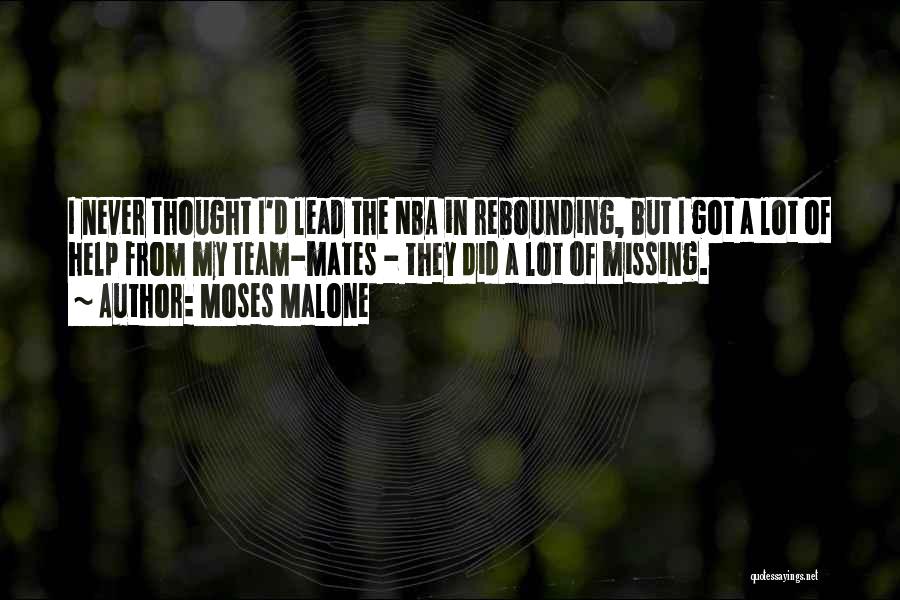 Moses Malone Quotes: I Never Thought I'd Lead The Nba In Rebounding, But I Got A Lot Of Help From My Team-mates -