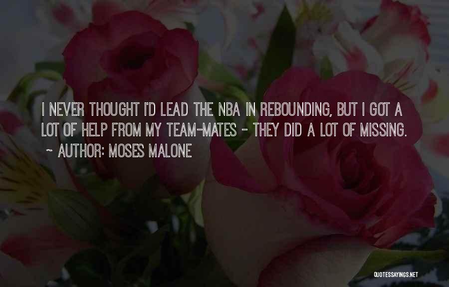 Moses Malone Quotes: I Never Thought I'd Lead The Nba In Rebounding, But I Got A Lot Of Help From My Team-mates -