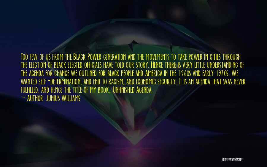 Junius Williams Quotes: Too Few Of Us From The Black Power Generation And The Movements To Take Power In Cities Through The Election