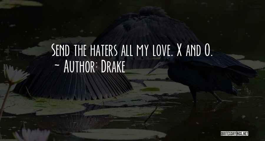 Drake Quotes: Send The Haters All My Love. X And O.