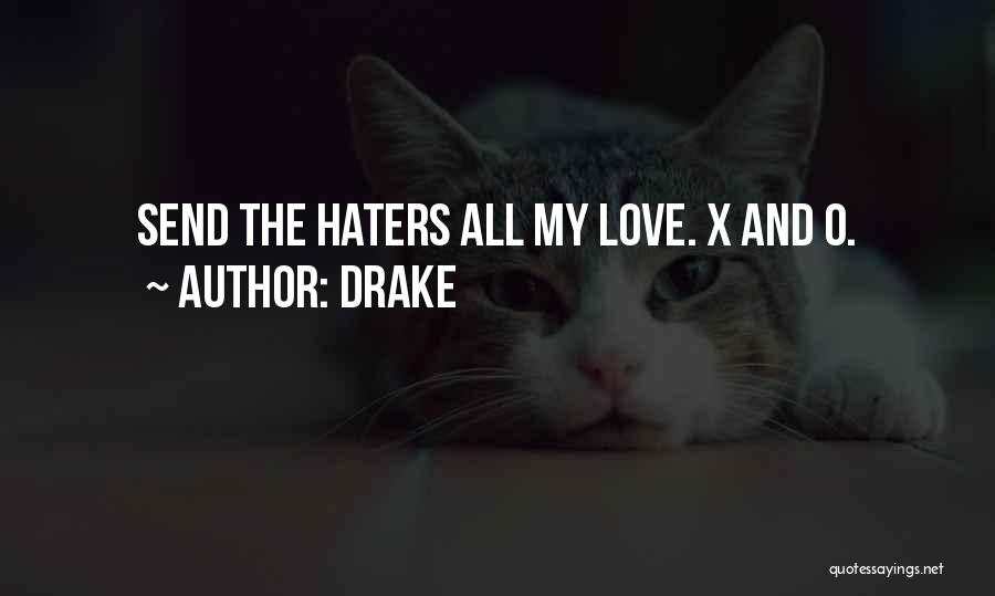 Drake Quotes: Send The Haters All My Love. X And O.