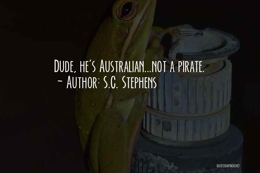 S.C. Stephens Quotes: Dude, He's Australian...not A Pirate.