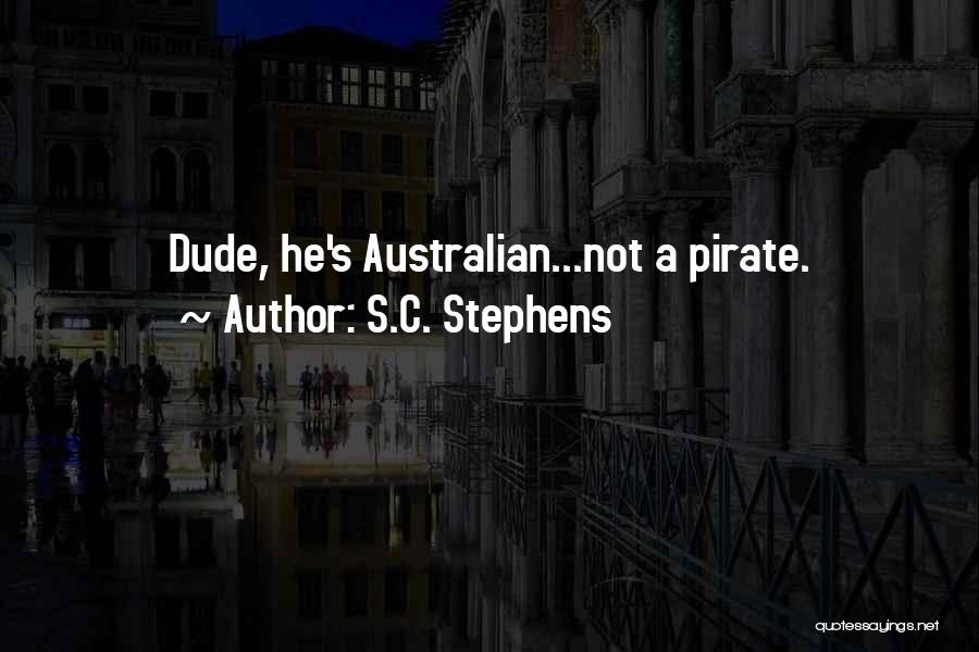 S.C. Stephens Quotes: Dude, He's Australian...not A Pirate.