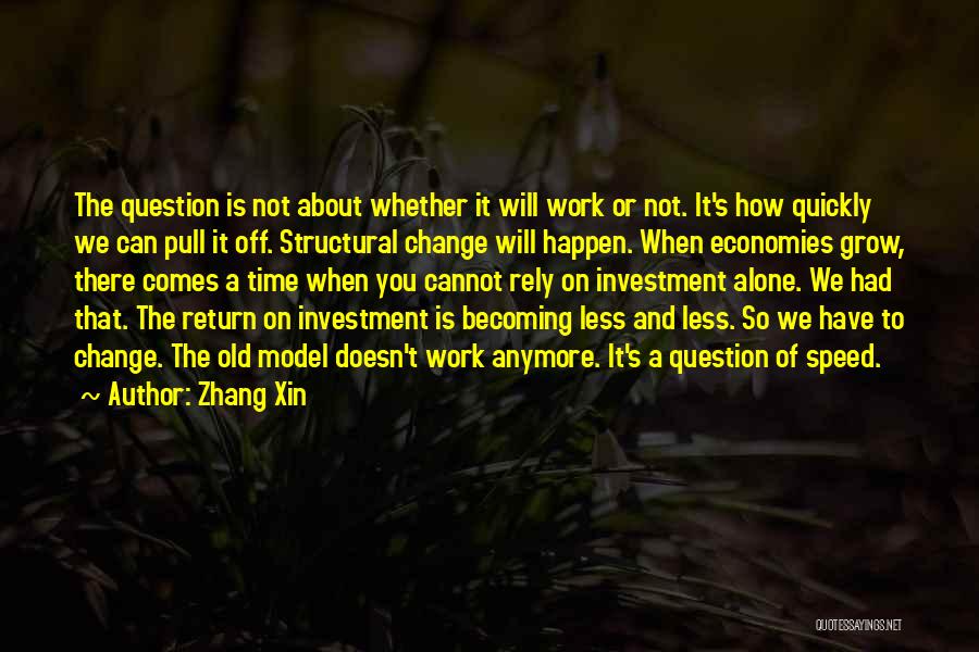Zhang Xin Quotes: The Question Is Not About Whether It Will Work Or Not. It's How Quickly We Can Pull It Off. Structural
