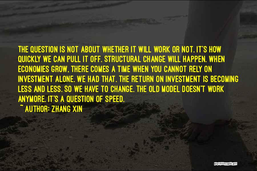 Zhang Xin Quotes: The Question Is Not About Whether It Will Work Or Not. It's How Quickly We Can Pull It Off. Structural