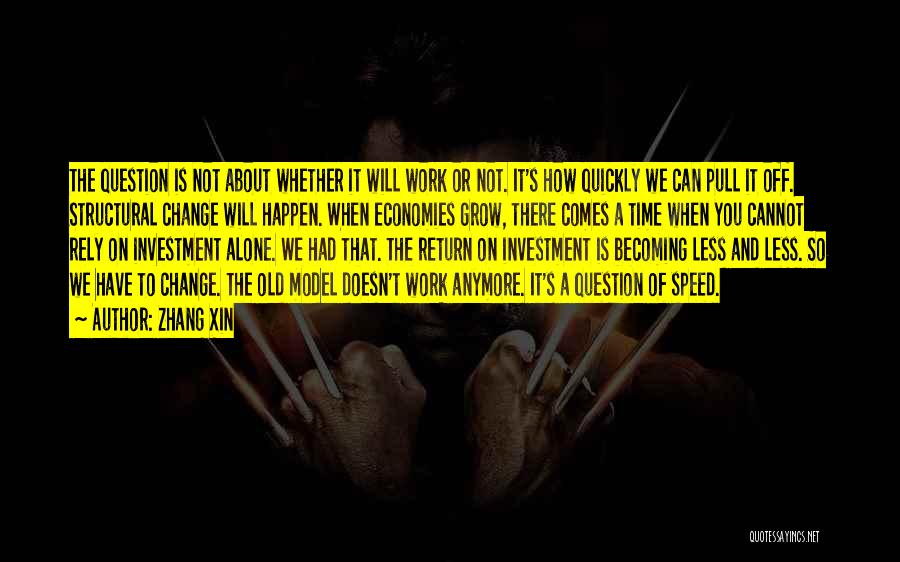 Zhang Xin Quotes: The Question Is Not About Whether It Will Work Or Not. It's How Quickly We Can Pull It Off. Structural