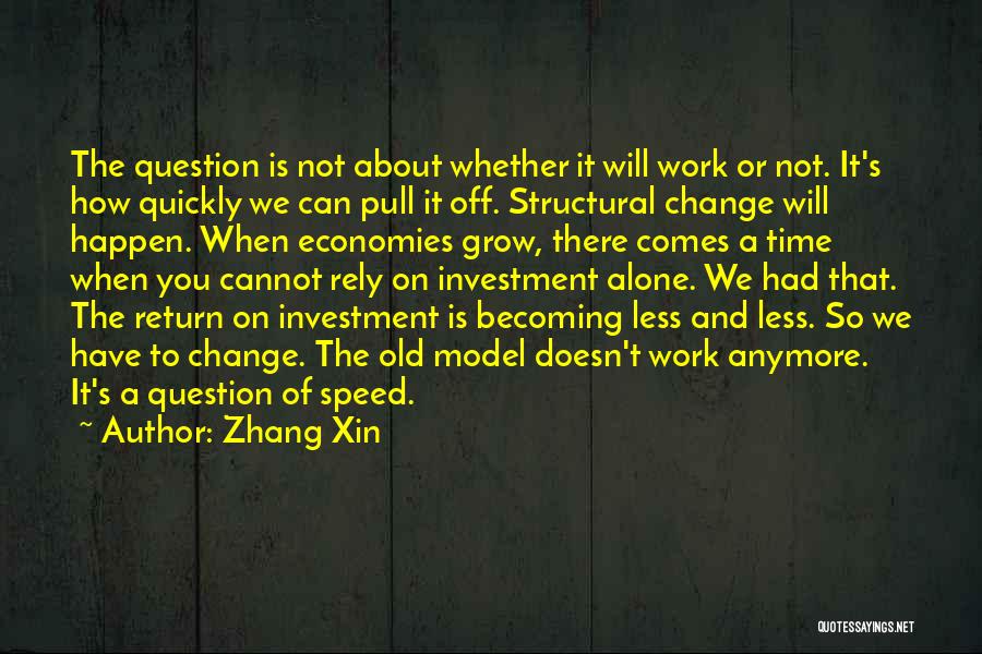 Zhang Xin Quotes: The Question Is Not About Whether It Will Work Or Not. It's How Quickly We Can Pull It Off. Structural