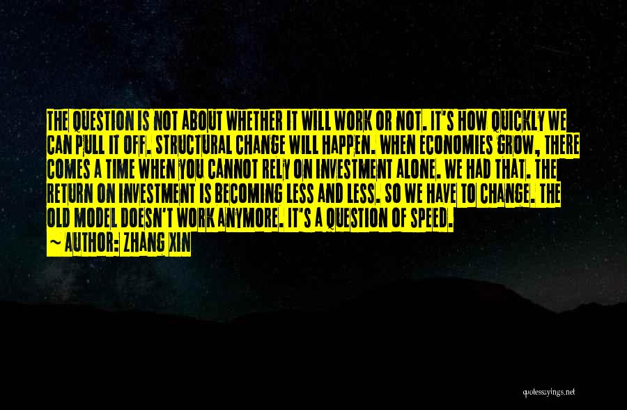 Zhang Xin Quotes: The Question Is Not About Whether It Will Work Or Not. It's How Quickly We Can Pull It Off. Structural