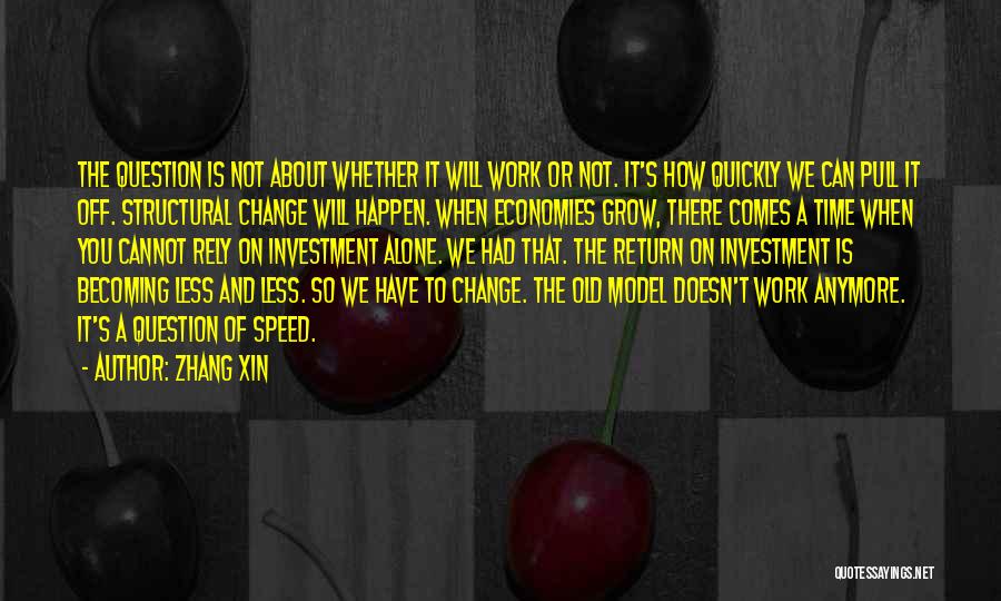 Zhang Xin Quotes: The Question Is Not About Whether It Will Work Or Not. It's How Quickly We Can Pull It Off. Structural