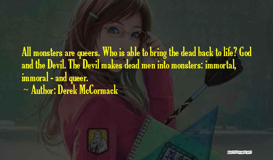 Derek McCormack Quotes: All Monsters Are Queers. Who Is Able To Bring The Dead Back To Life? God And The Devil. The Devil