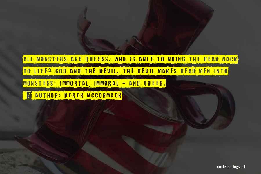 Derek McCormack Quotes: All Monsters Are Queers. Who Is Able To Bring The Dead Back To Life? God And The Devil. The Devil