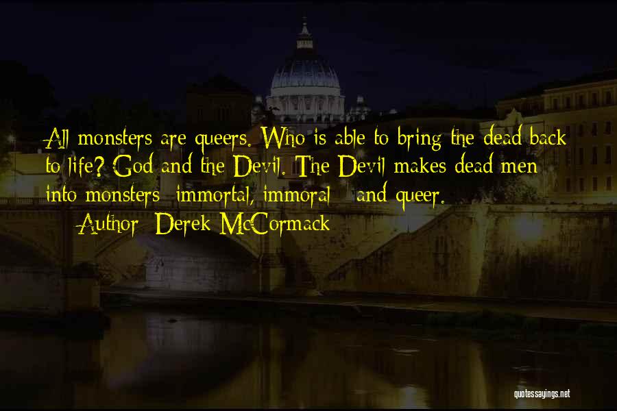 Derek McCormack Quotes: All Monsters Are Queers. Who Is Able To Bring The Dead Back To Life? God And The Devil. The Devil