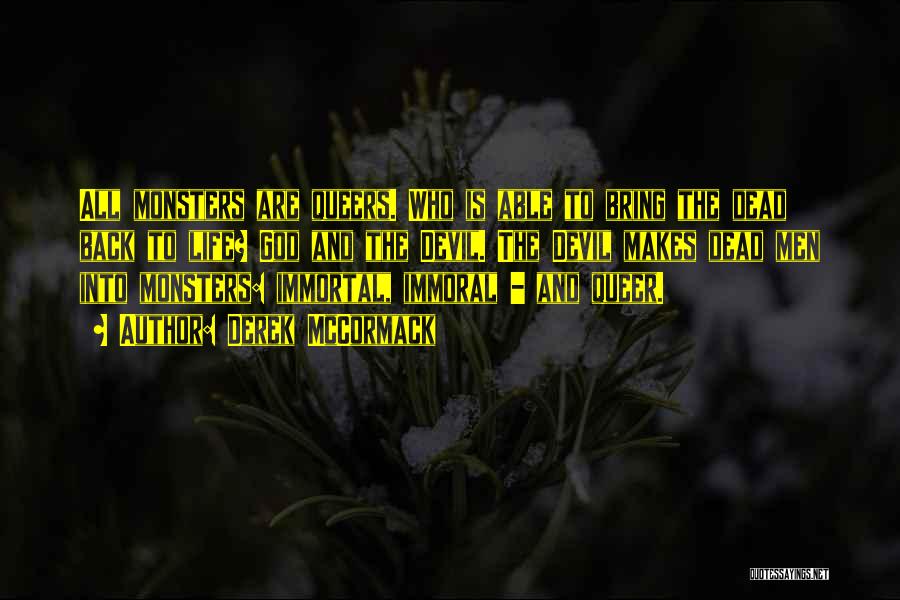 Derek McCormack Quotes: All Monsters Are Queers. Who Is Able To Bring The Dead Back To Life? God And The Devil. The Devil