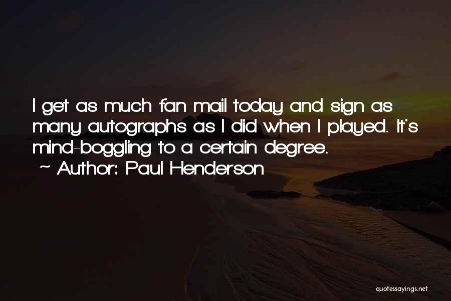 Paul Henderson Quotes: I Get As Much Fan Mail Today And Sign As Many Autographs As I Did When I Played. It's Mind-boggling