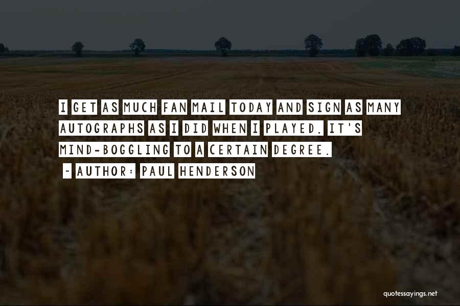 Paul Henderson Quotes: I Get As Much Fan Mail Today And Sign As Many Autographs As I Did When I Played. It's Mind-boggling