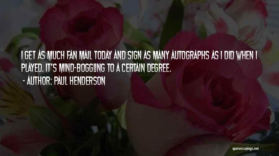 Paul Henderson Quotes: I Get As Much Fan Mail Today And Sign As Many Autographs As I Did When I Played. It's Mind-boggling