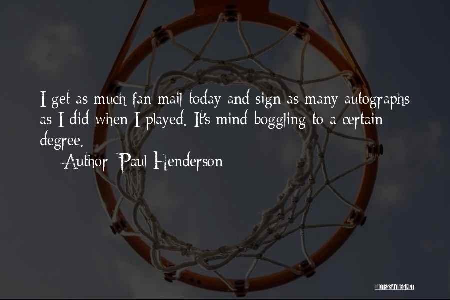 Paul Henderson Quotes: I Get As Much Fan Mail Today And Sign As Many Autographs As I Did When I Played. It's Mind-boggling