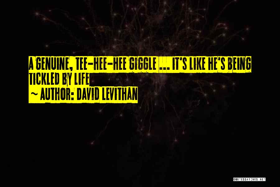 David Levithan Quotes: A Genuine, Tee-hee-hee Giggle ... It's Like He's Being Tickled By Life