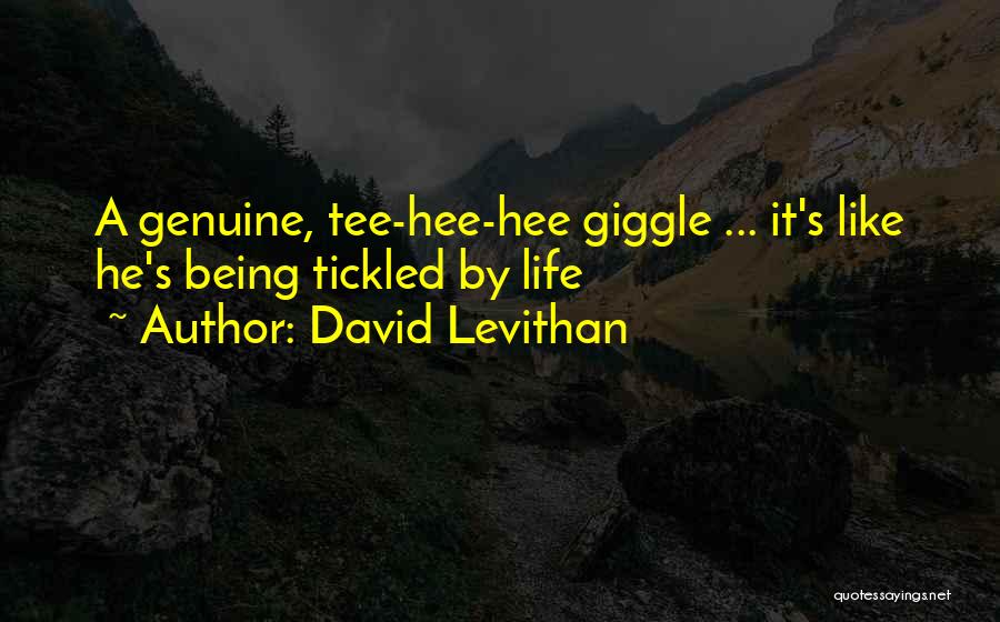 David Levithan Quotes: A Genuine, Tee-hee-hee Giggle ... It's Like He's Being Tickled By Life