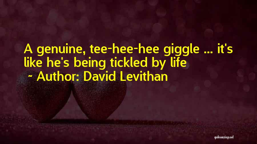 David Levithan Quotes: A Genuine, Tee-hee-hee Giggle ... It's Like He's Being Tickled By Life
