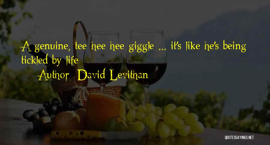 David Levithan Quotes: A Genuine, Tee-hee-hee Giggle ... It's Like He's Being Tickled By Life