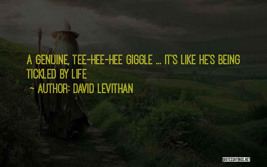 David Levithan Quotes: A Genuine, Tee-hee-hee Giggle ... It's Like He's Being Tickled By Life
