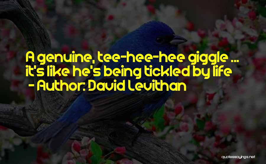 David Levithan Quotes: A Genuine, Tee-hee-hee Giggle ... It's Like He's Being Tickled By Life
