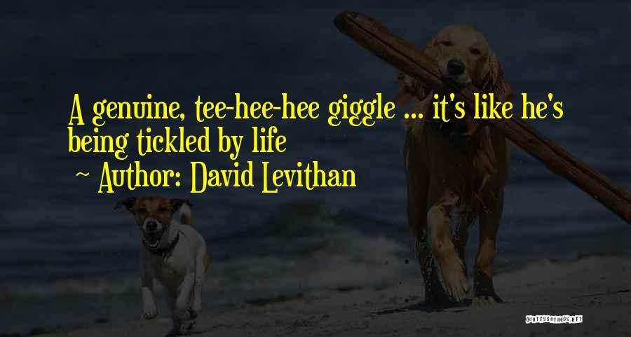 David Levithan Quotes: A Genuine, Tee-hee-hee Giggle ... It's Like He's Being Tickled By Life