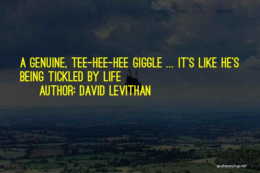 David Levithan Quotes: A Genuine, Tee-hee-hee Giggle ... It's Like He's Being Tickled By Life