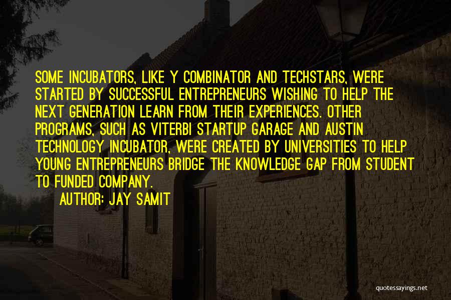 Jay Samit Quotes: Some Incubators, Like Y Combinator And Techstars, Were Started By Successful Entrepreneurs Wishing To Help The Next Generation Learn From