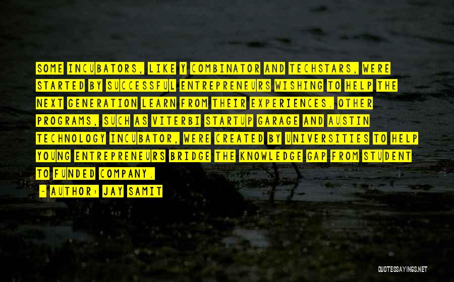 Jay Samit Quotes: Some Incubators, Like Y Combinator And Techstars, Were Started By Successful Entrepreneurs Wishing To Help The Next Generation Learn From