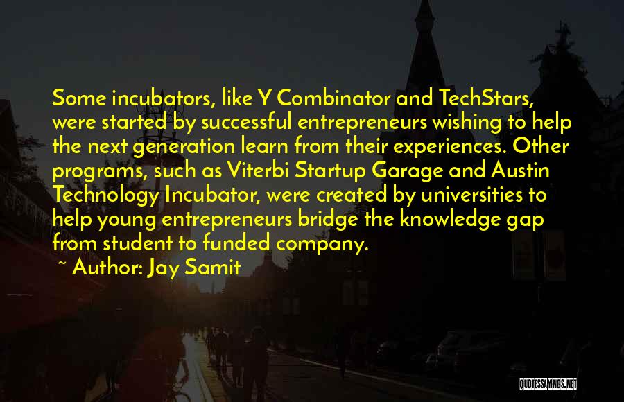 Jay Samit Quotes: Some Incubators, Like Y Combinator And Techstars, Were Started By Successful Entrepreneurs Wishing To Help The Next Generation Learn From