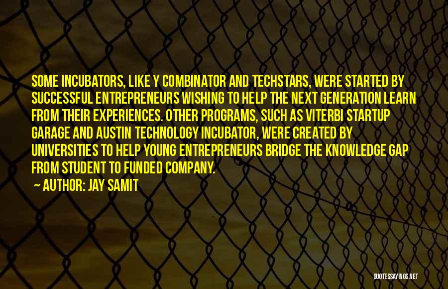 Jay Samit Quotes: Some Incubators, Like Y Combinator And Techstars, Were Started By Successful Entrepreneurs Wishing To Help The Next Generation Learn From